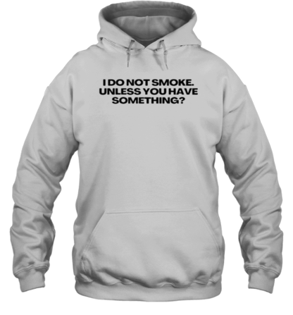 I Don'T Smoke Unless You Have Something T-Shirt