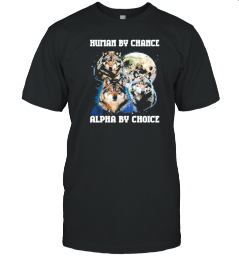 Human By Chance Alpha By Choice Running With Wolves T-Shirt