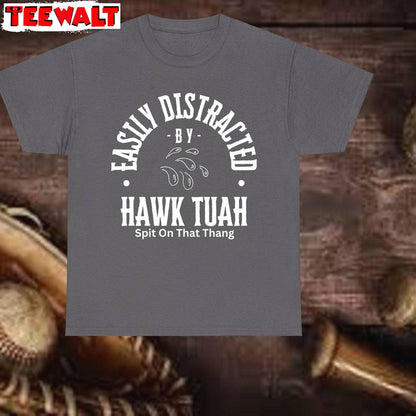 Easily Distracted Unisex T Shirt , Limited Hawk Tuah Spit On That Hang Shirt Hoodie