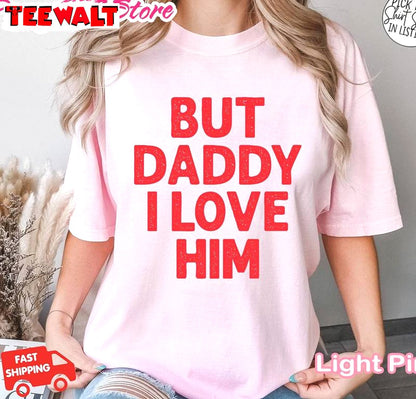 But Daddy I Love Him Shirt, Trendy Funny Short Sleeve