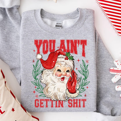 You Ain'T Gettin' Shit Santa Sweatshirt, Sassy Christmas