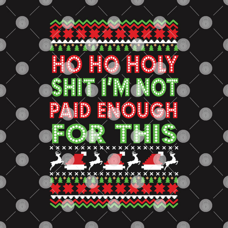 Ho Ho Holy Shit I'm Not Paid For This Ugly Christmas Shirt