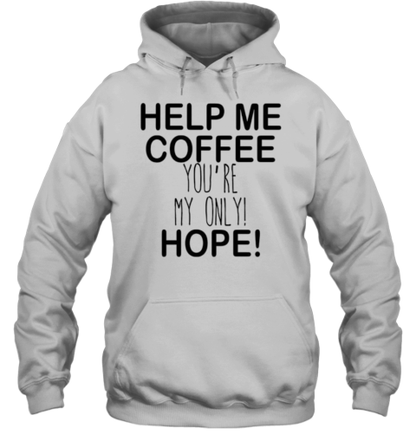 Help Me Coffee You'Re My Only Hope T-Shirt