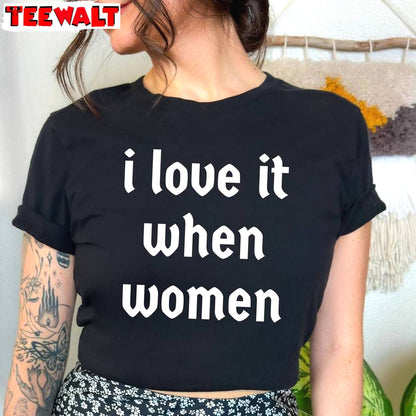 Trendy I Love It When Women Shirt, Lesbian Inspirational Unisex T Shirt Unisex Hoodie