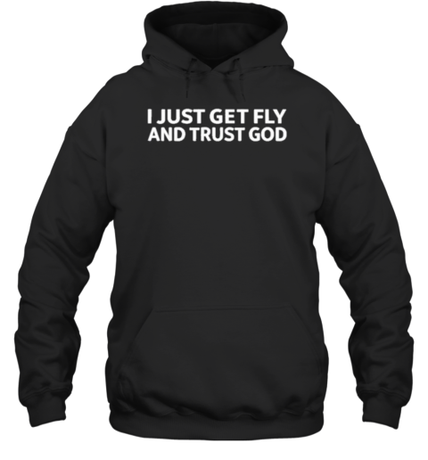 I Just Get Fly And Trust God T-Shirt