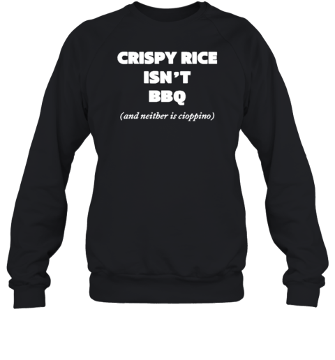 Crispy Rice Isn&#39t Bbq And Neither Is Cioppino T-Shirt