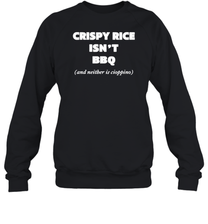 Crispy Rice Isn&#39t Bbq And Neither Is Cioppino T-Shirt