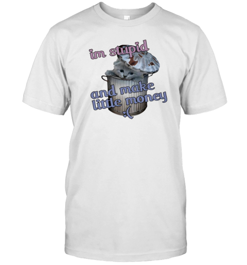 Cat I&#39M Stupid And Make Little Money T-Shirt