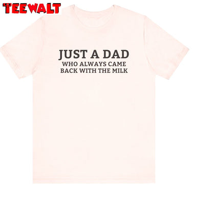 Trendy Just A Dad Who Always Came Back With The Milk Shirt, Viral Quotes Hoodie