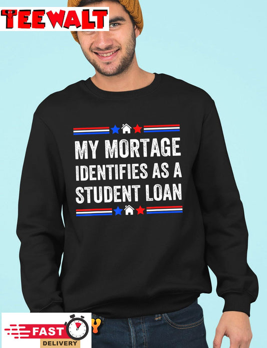 My Mortgage Identifies As A Student Loan T-Shirt 909148