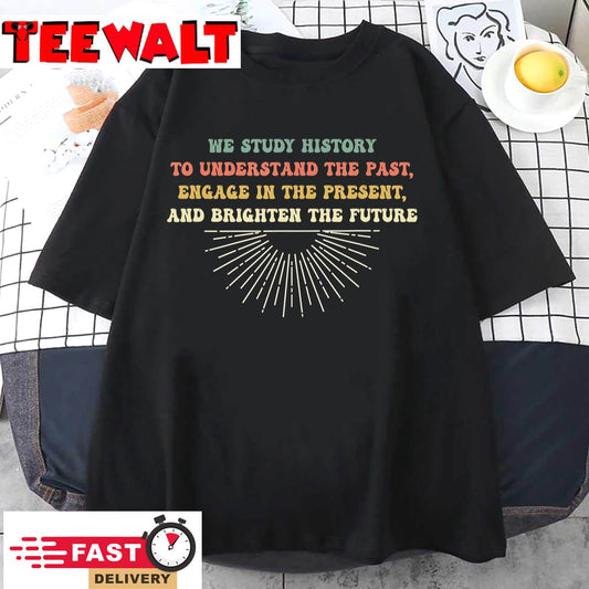 Funny Teach History Quote, Study History, Student Teacher T-Shirt