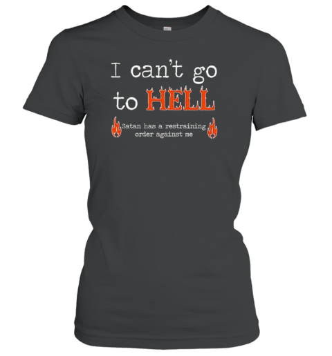 I Can't Go To Hell Satan Has Restraining Order Against Me T-Shirt