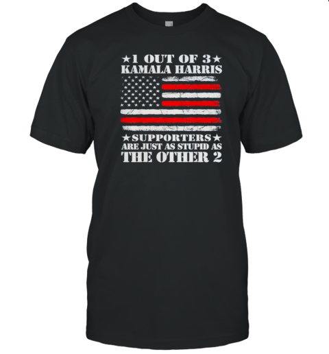 1 Out Of 3 Kamala Harris Supporters Are Just As Stupid As The Other 2 Flag America T-Shirt