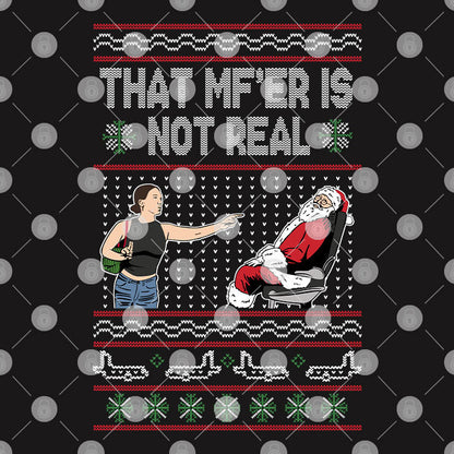 Tiffany Gomas That Mf Is Not Real Ugly Christmas Sweatshirt