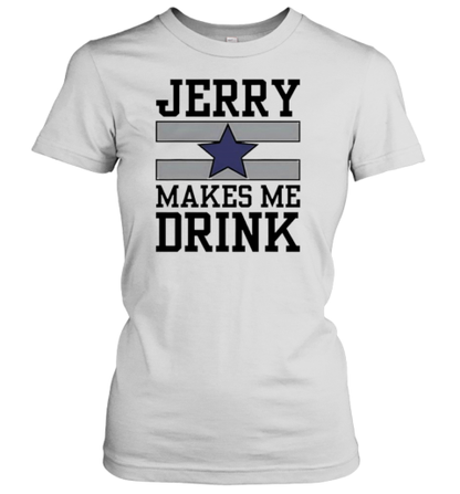 Dallas Cowboys Jerry Makes Me Drink T-Shirt