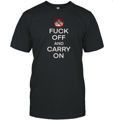 Fuck off and carry on T-Shirt