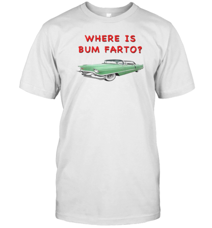 Car Where Is Bum Farto T-Shirt