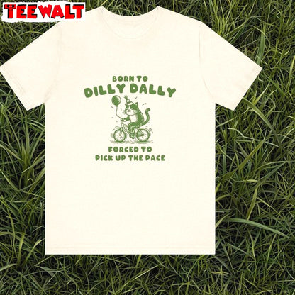 Limited Born To Dilly Dally Shirt, Funny Meme Crewneck