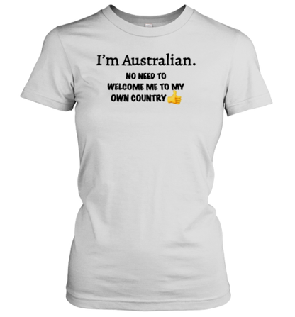 I'M Australian No Need To Welcome Me To My Own Country T-Shirt