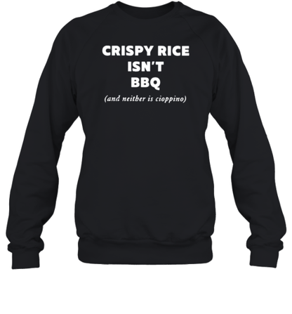 Crispy Rice Isn&#39T Bbq And Neither Is Cioppino T-Shirt - Style 2