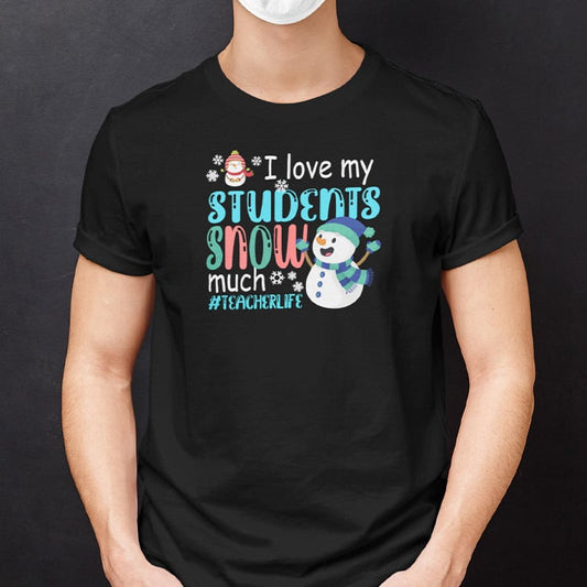 I Love My Students Snow Much Teacherlife Shirt