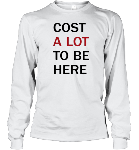 Cost A Lot To Be Here T-Shirt - Style 2