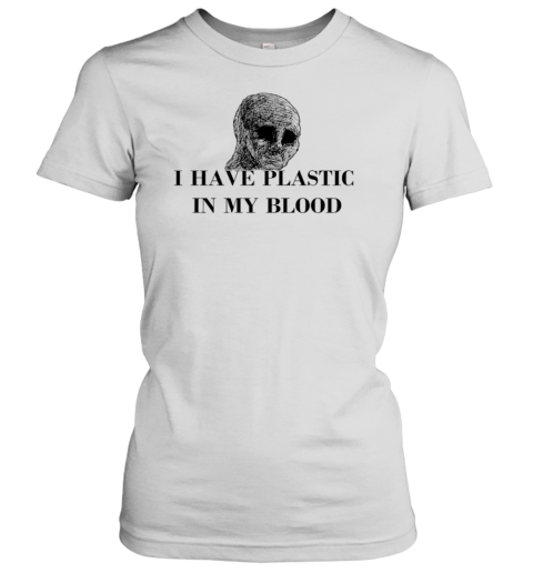 I Have Plastic In My Blood T-Shirt