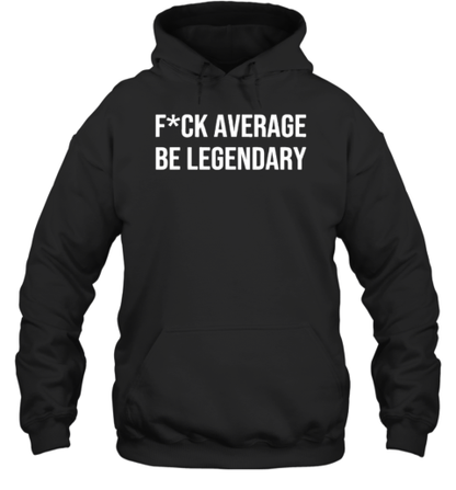 Fck Average Be Legendary Apparel T-Shirt