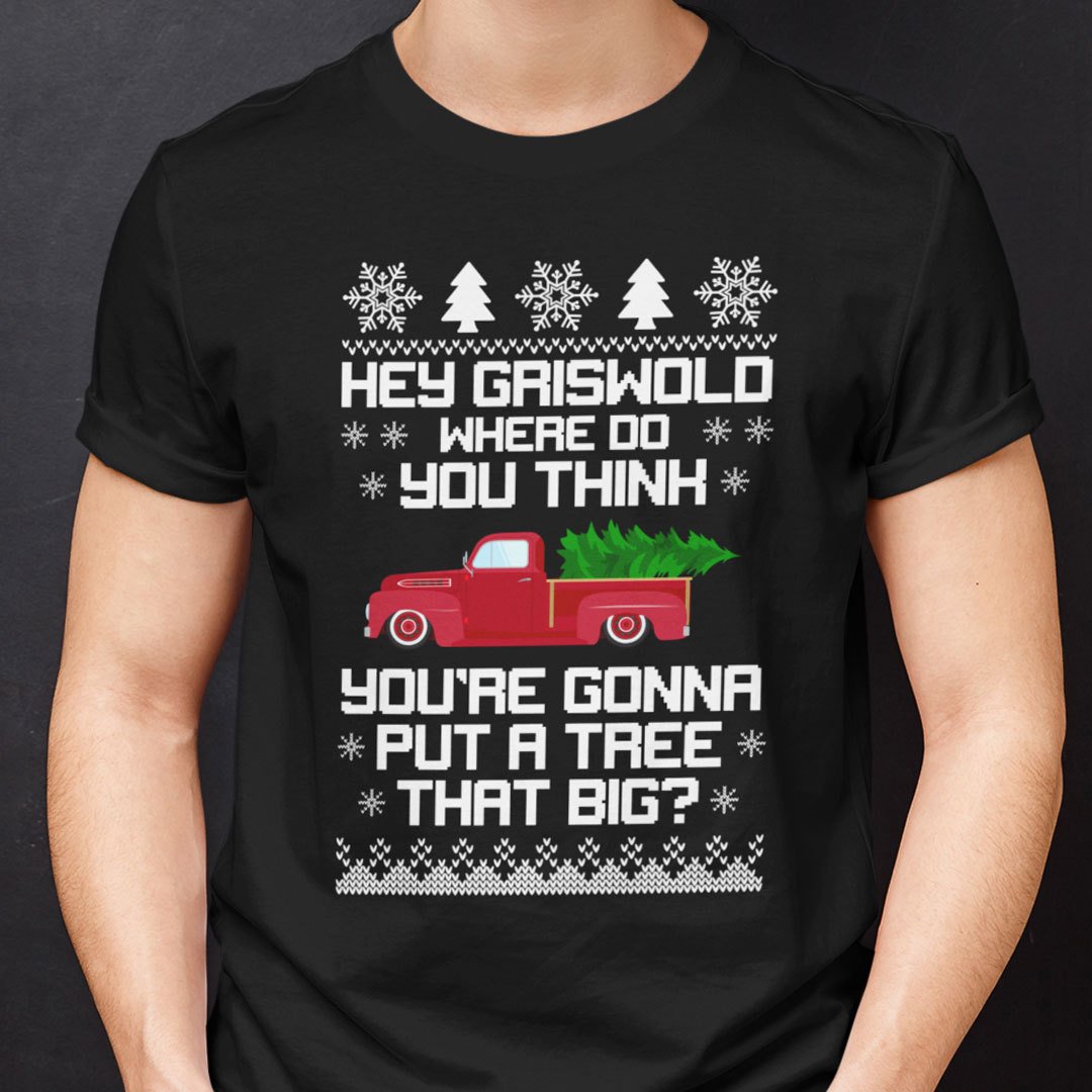 Christmas Cars Shirt Hey Griswold Where Do You Think You're Gonna Put A Tree That Big