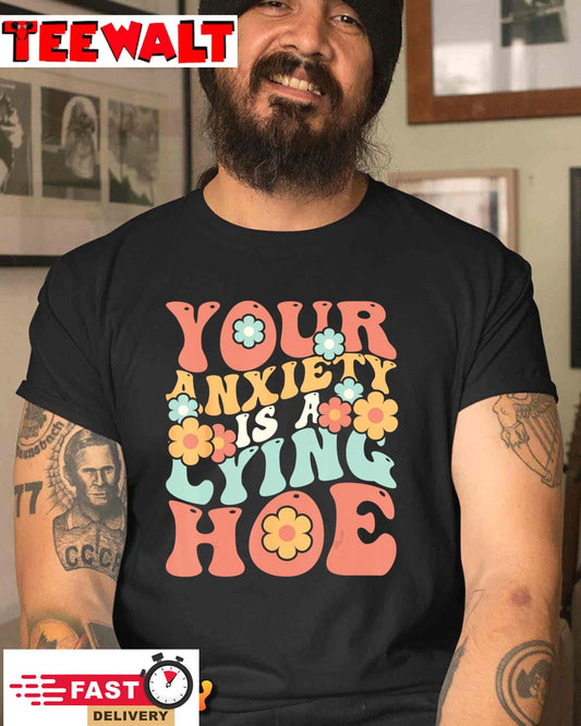 Your Anxiety Is A Lying Hoe Quote T-Shirt