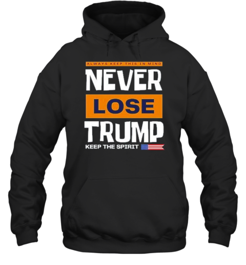 Always Keep This In Mind Never Lose Trump Keep The Spirit 2024 T-Shirt