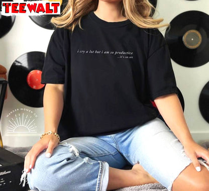 Limited T Swift Lyric , Cool I Cry A Lot But I Am So Productive Shirt