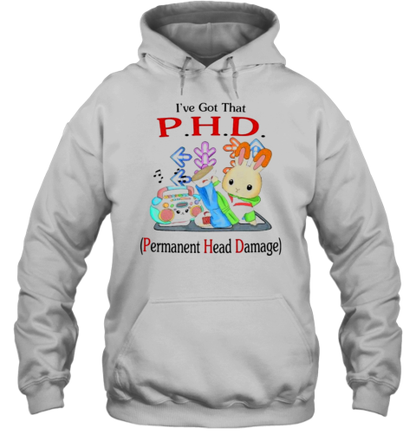 I&#39Ve Got That PHD Permanent Head Damage T-Shirt