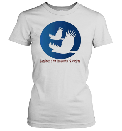 Happiness Is Not The Absence Of Problems Logo T-Shirt