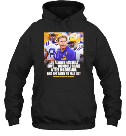 Nick Saban LSU Always Has Skill Guys You Could Shake A Tree In Louisiana And Get A Guy To Fall Out T-Shirt