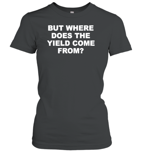 Allen Farrington But Where Does The Yield Come From T-Shirt