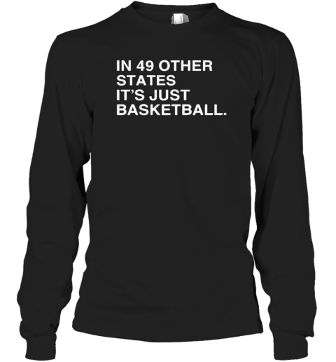 Original In 49 Other States, It&#39S Just Basketball T-Shirt