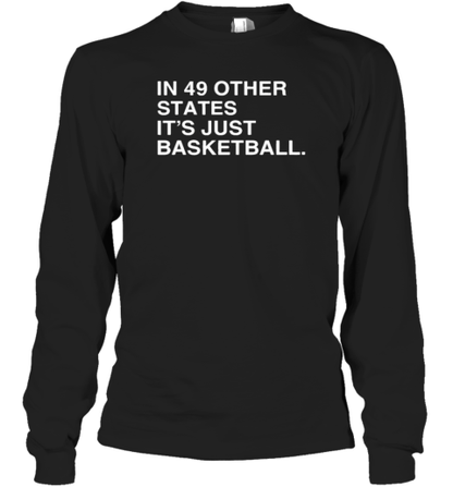 Original In 49 Other States, It&#39S Just Basketball T-Shirt