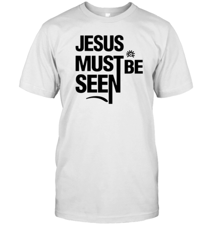 Jesus Must Be Seen T-Shirt