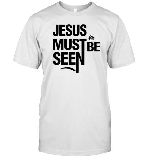 Jesus Must Be Seen T-Shirt