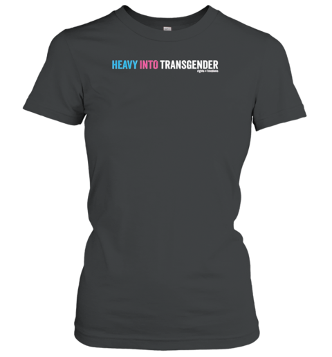 Heavy Into Transgender Rights Freedoms T-Shirt