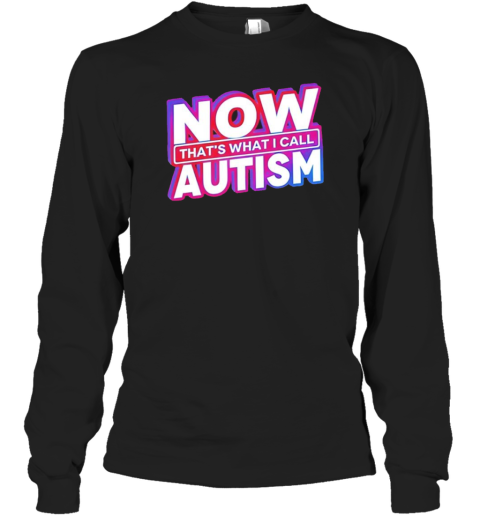 Now That&#39S What I Call Autism T-Shirt