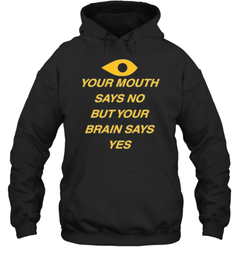 Your Mouth Says No But Your Brain Says Yes T-Shirt