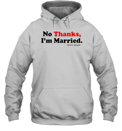 No Thanks, I&#39M Married T-Shirt