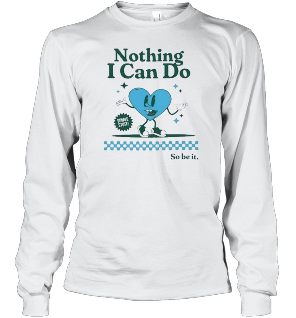 Nothing I Can Do Simple Stuff So Be It T-Shirt