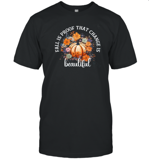 Fall Is Proof That Change Is Beautiful Halloween Sweater Women Fall Tee T-Shirt