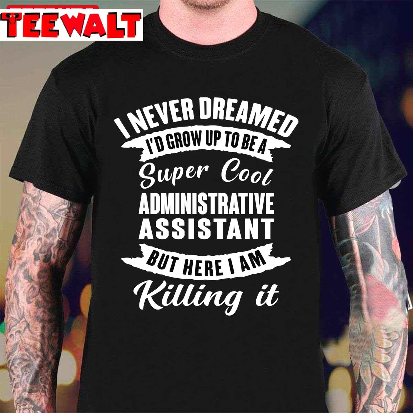 I Never Dreamed I’d Grow Up To Be A Super Cool Administrative Assistant But Here I Am Killing It Unisex T-Shirt