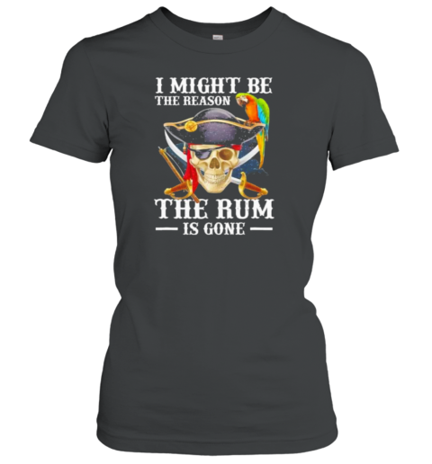 I Might Be The Reason The Rum Is Gone T-Shirt