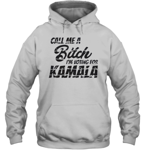 Call Me A Bitch I'M Voting For Kamala Harris Vote Woman Anti Trump T-Shirt