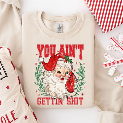 You Ain'T Gettin' Shit Santa Sweatshirt, Sassy Christmas